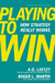 Playing to Win: How Strategy Really Works by A.G. Lafley