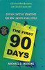 The First 90 Days: Critical Success Strategies for New Leaders at All Levels by Michael D. Watkins